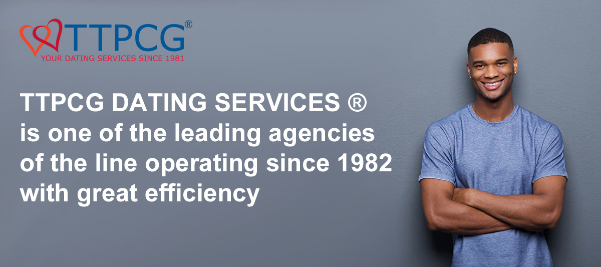 TTPCG DATING SERVICES ® is one of the leading agencies of the line operating since 1982 with great efficiency